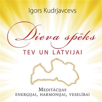 Dieva spēks tev un Latvijai. Meditācijas enerģijai, harmonijai, veselībai