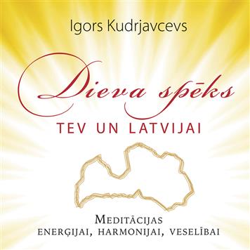 Dieva spēks tev un Latvijai. Meditācijas enerģijai, harmonijai, veselībai